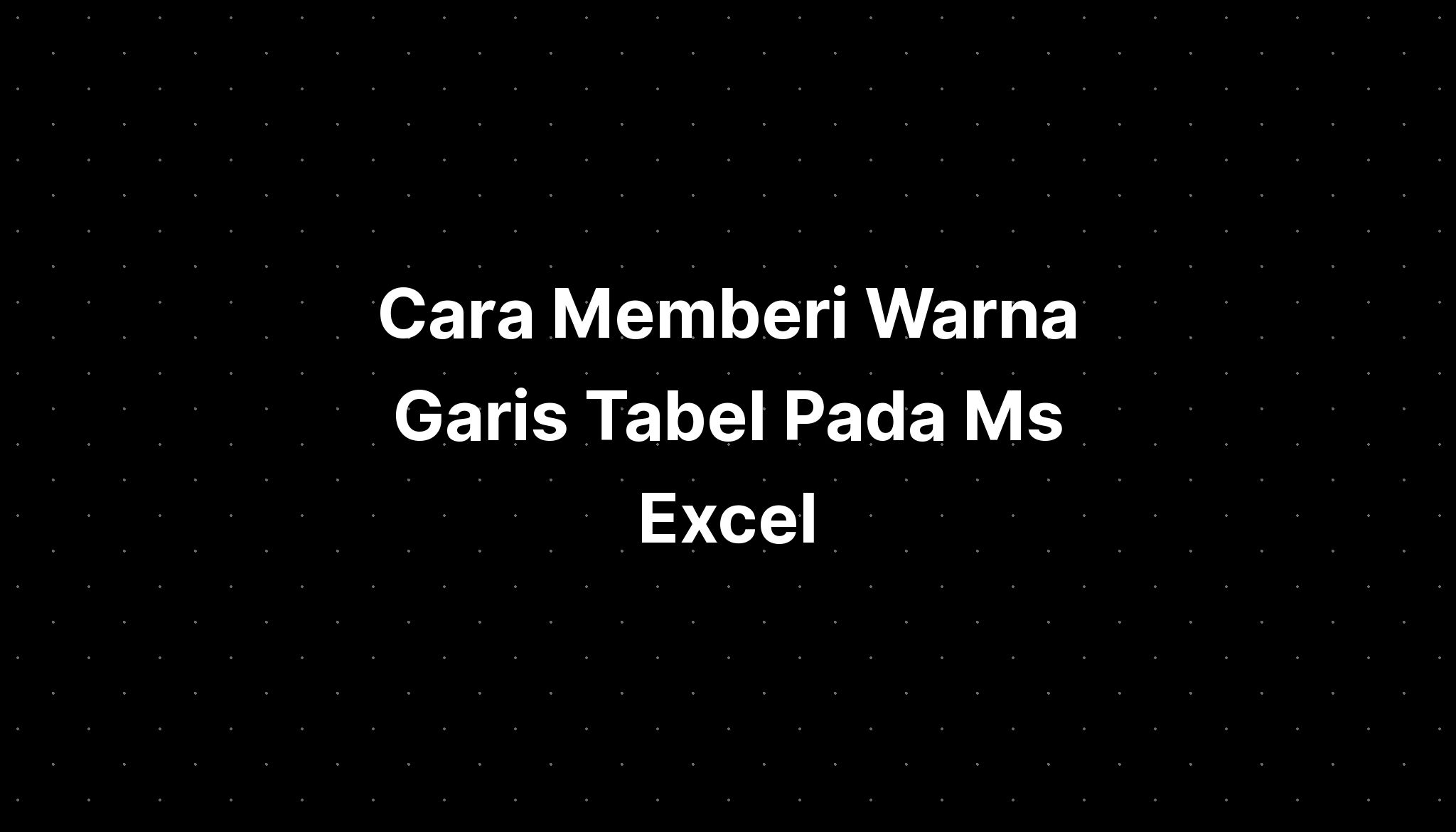 Cara Memberi Warna Garis Tabel Pada Ms Excel Sexiz Pix Hot Sex Picture